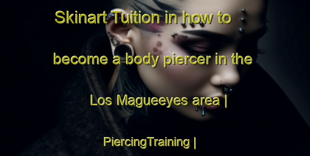 Skinart Tuition in how to become a body piercer in the Los Magueeyes area | PiercingTraining | PiercingClasses | SkinartTraining-Colombia